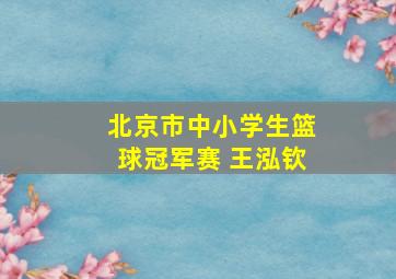 北京市中小学生篮球冠军赛 王泓钦